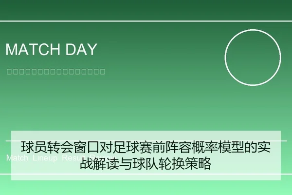 球员转会窗口对足球赛前阵容概率模型的实战解读与球队轮换策略